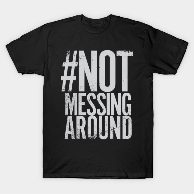 Hashtag Not Messing Around T-Shirt by Hashtagified